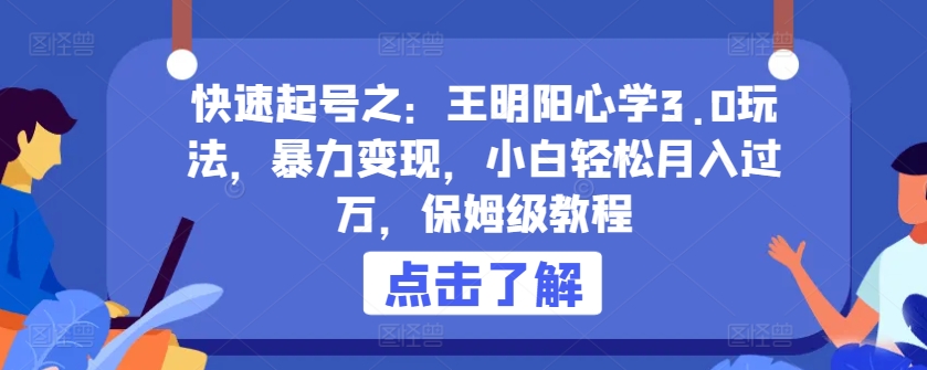 (2024.4.11)快速起号之：王明阳心学3.0玩法，暴力变现，小白轻松月入过万，保姆级教程
