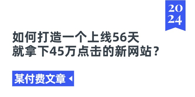 (7.5)某付费文章《如何打造一个上线56天就拿下45万点击的新网站?》