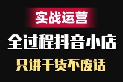 (10.12) 抖音小店精细化实战运营，只讲干货不废话