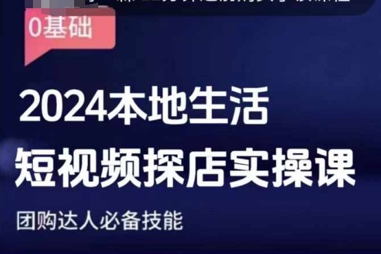 （12.28）团购达人短视频课程，2024本地生活短视频探店实操课，团购达人必备技能