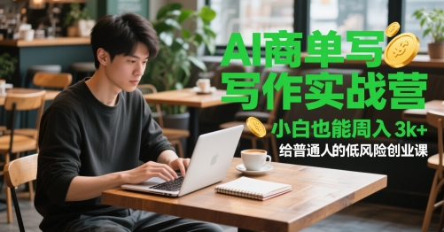 （5.23）AI商单写作实战营，小白也能周入3k+，给普通人的低风险创业课