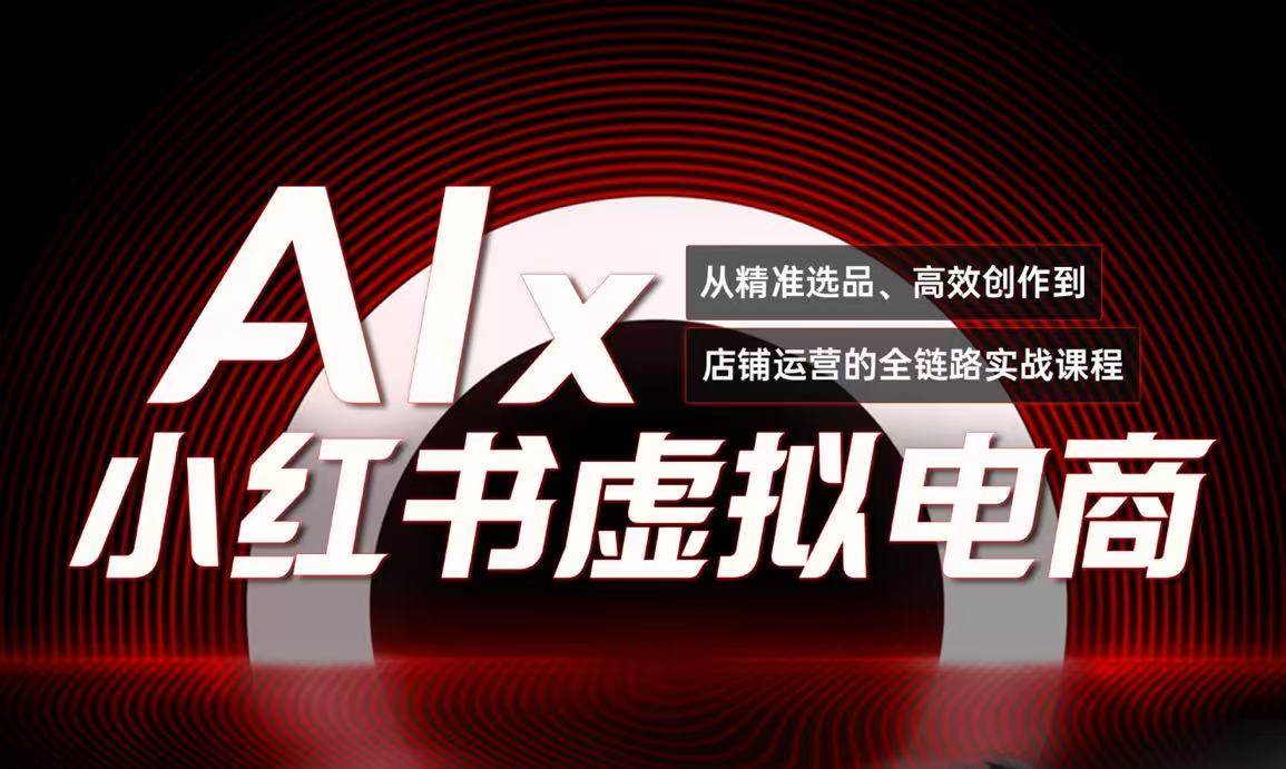 （6.15）单号月收3w+，小红书低成本搞钱课《AI×小红书虚拟电商》全套