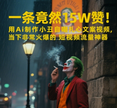 （6.10）一条视频竟然15W赞！用AI制作小丑自嘲扎心文案视频，当下非常火爆的短视频流量神器