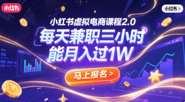 （6.26）小红书虚拟电商课程2.0，每天兼职三小时，能月入过1W