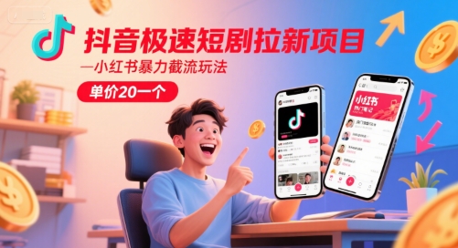 （6.19）抖音极速短剧拉新项目，小红书暴力截流玩法，单价20一个