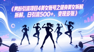 （6.14）男粉引流项目4美女账号之健身美女拆解，日引流500+，变现多张
