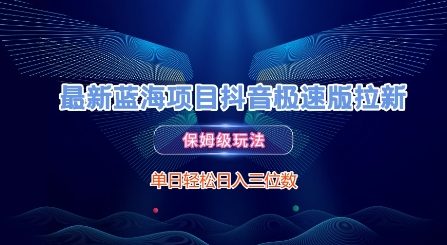 （6.17）最新蓝海项目抖音极速版拉新，保姆级玩法，单日轻松日入三位数