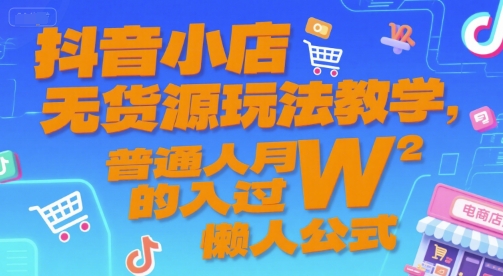 （7.3）抖音小店无货源玩法教学，普通人月入过W的懒人公式