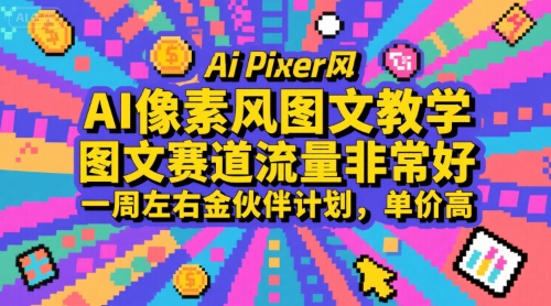 （7.30）AI像素风图文教学，图文赛道流量非常好，一周左右金伙伴计划，单价高
