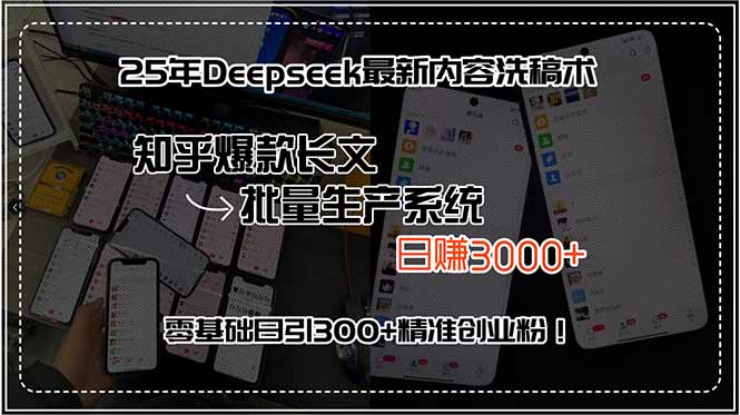 （7.30）25年Deepseek最新内容洗稿术，知乎爆款长文批量生产系统，日赚3000+，