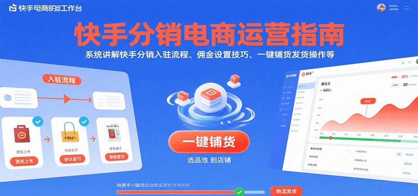 （8.2）快手分销电商运营指南，系统讲解快手分销入驻流程、佣金设置技巧、一键铺货发货操作等