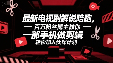 （7.8）最新电视剧解说陪跑，百万粉丝博主教你一部手机做剪辑，轻松加入伙伴计划