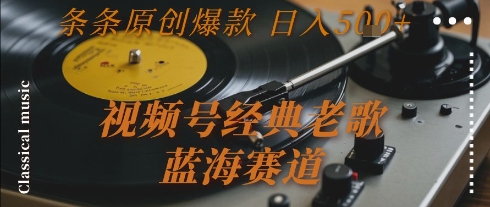 （7.7）视频号经典老歌，蓝海赛道，日入5张+ 条条原创爆款