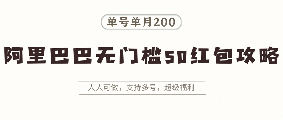 （8.21）阿里巴巴无门槛50红包攻略，单号单月200。人人可做，支持多号，超级福利