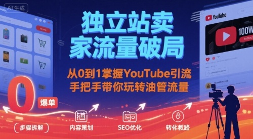 （8.21）独立站卖家流量破局：从0到1掌握YouTube引流，手把手带你玩转油管流量