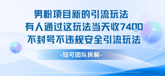 （8.5）男粉项目新的引流玩法有人通过这玩法当天收了7.4k不封号不违规安全引流玩法