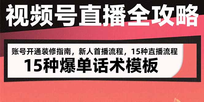 （8.4）视频号直播全攻略：账号开通装修指南，新人首播流程，15种爆单话术模板