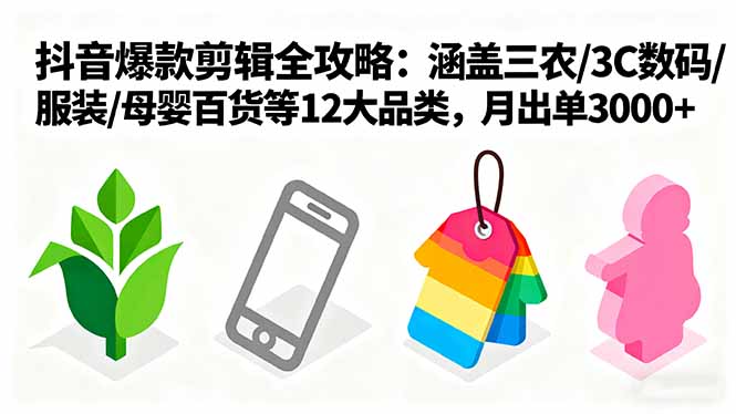 （9.26）爆款剪辑全攻略：涵盖三农/3C数码/服装/母婴百货等12大品类，月出单3000+