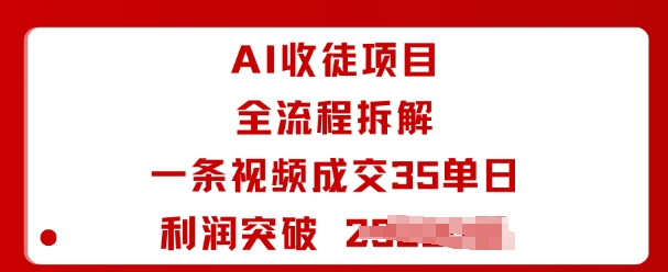 （9.21）AI收徒项目全流程拆解一条视频成交35单日利润突破1k+