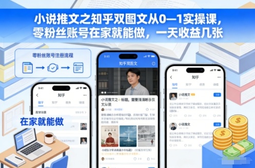 （12.12）小说推文之知乎双图文从0—1实操课，零粉丝账号在家就能做，一天收益几张